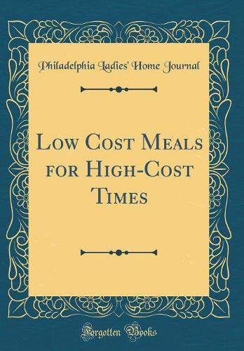 Low Cost Meals for High-Cost Times (Classic Reprint)