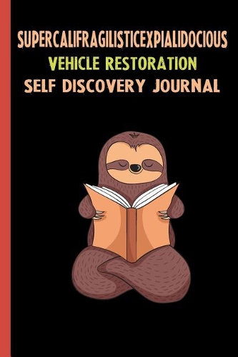 Supercalifragilisticexpialidocious Vehicle Restoration Self Discovery Journal: My Life Goals and Lessons. A Guided Journey To Self Discovery with Sloth Help
