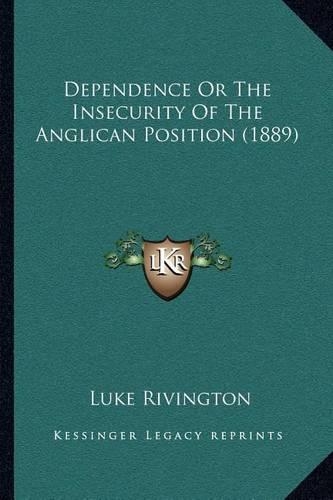 Dependence Or The Insecurity Of The Anglican Position (1889)