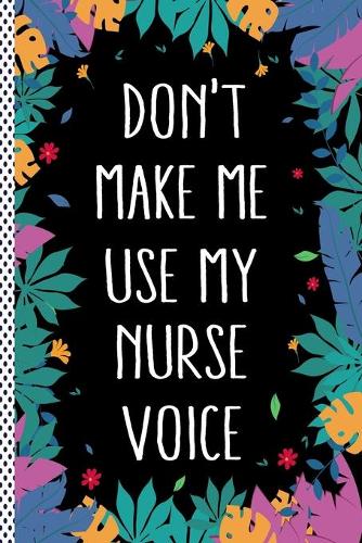 Don't Make Me Use My Nurse Voice: Funny Nurse Gift Journal Notebook, 6x9 Wide Black Ruled Lined With 120 Pages