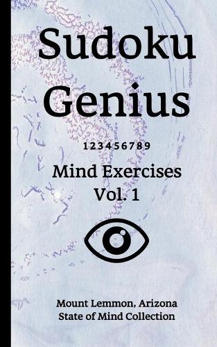 Sudoku Genius Mind Exercises Volume 1: Mount Lemmon, Arizona State of Mind Collection