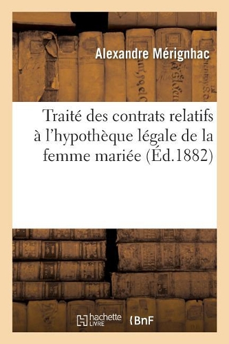Traité Des Contrats Relatifs À l'Hypothèque Légale de la Femme Mariée