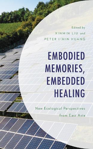 Embodied Memories, Embedded Healing: New Ecological Perspectives from East Asia(Environment and Society)