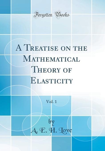 A Treatise on the Mathematical Theory of Elasticity, Vol. 1 (Classic Reprint)