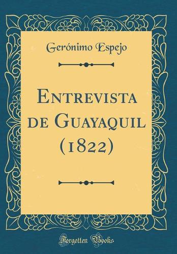 Entrevista de Guayaquil (1822) (Classic Reprint)