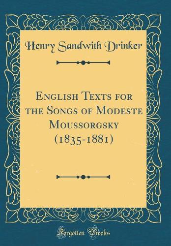 English Texts for the Songs of Modeste Moussorgsky (1835-1881) (Classic Reprint)