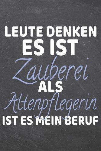 Leute denken es ist Zauberrei als Altenpflegerin ist es mein Beruf