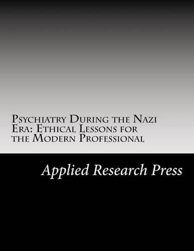 Psychiatry During the Nazi Era: Ethical Lessons for the Modern Professional