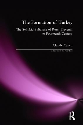 The Formation of Turkey: The Seljukid Sultanate of Rum: Eleventh to Fourteenth Century(A History of the Near East)