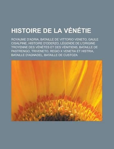 Histoire de La Venetie: Royaume D'Adria, Bataille de Vittorio Veneto, Gaule Cisalpine, Histoire D'Oderzo, Legende de L'Origine Troyenne Des Ve