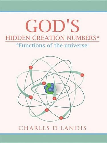 God's Hidden Creation Numbers*: *Functions of the Universe!