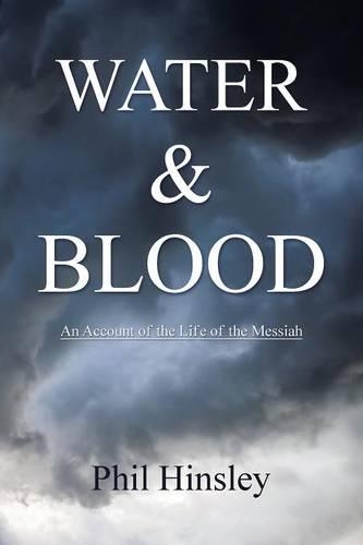 Water & Blood: An Account Of The Life Of The Messiah