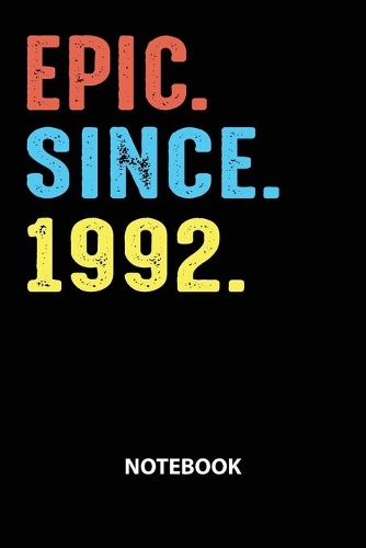 Epic Since 1992 Notebook: Birthday Year 1992 Gift For Men and Women Birthday Gift Idea