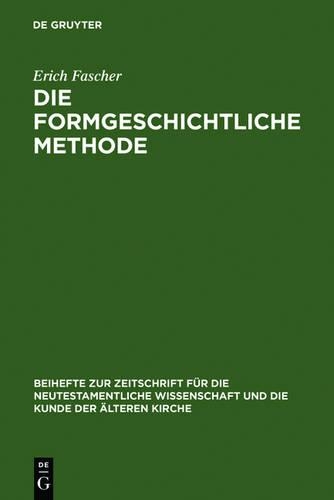 Die Formgeschichtliche Methode: Eine Darstellung Und Kritik; Zugleich Ein Beitrag Zur Geschichte Des Synoptischen Problems(2 Beihefte Zur Zeitschrift Für die Neutestamentliche Wissensch)