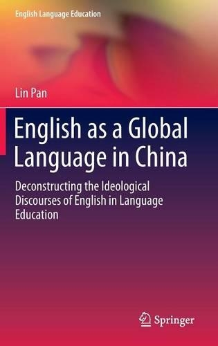 English as a Global Language in China: Deconstructing the Ideological Discourses of English in Language Education(2 English Language Education)
