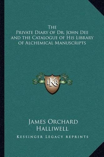 The Private Diary of Dr. John Dee and the Catalogue of His Library of Alchemical Manuscripts