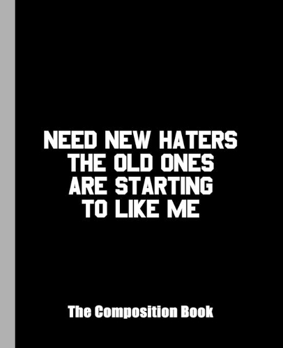 Need New Haters The Old Ones Are Starting to Like Me The Composition Book