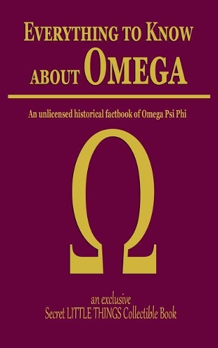 Everything to know about OMEGA: An unlicensed historical factbook of Omega Psi Phi