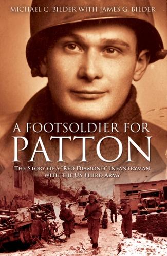 A Footsoldier for Patton: The Story of a "Red Diamond" Infantryman with the U.S. Third Army