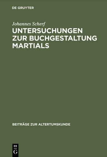 Untersuchungen zur Buchgestaltung Martials: (142 Beiträge Zur Altertumskunde)