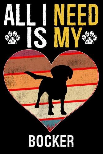 All I Need Is My Bocker: Dog - This is Perfect Cool Funny Humor Gifts For Bocker Dog Lovers - Best Gift For Mom Dad Father Mother Bocker Lover - 116 Pages, 6 x 9, Matte Fini