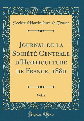 Journal de la Société Centrale d'Horticulture de France, 1880, Vol. 2 (Classic Reprint)