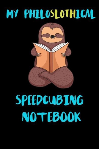 My Philoslothical Speedcubing Notebook: Blank Lined Notebook Journal Gift Idea For (Lazy) Sloth Spirit Animal Lovers
