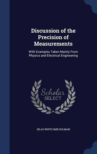 Discussion of the Precision of Measurements: With Examples Taken Mainly From Physics and Electrical Engineering