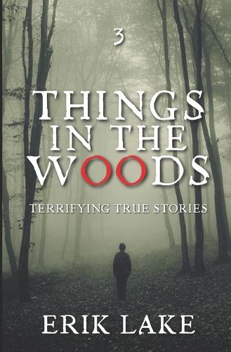 Things in the Woods: Terrifying True Stories: Volume 3(3 Things in the Woods: Terrifying True Stories)