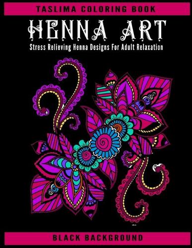 Henna Art: A Coloring Book For Adult Relaxation With Beautiful Modern Henna Floral Designs ( Black Background )