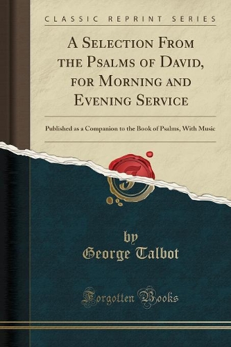 A Selection from the Psalms of David, for Morning and Evening Service: Published as a Companion to the Book of Psalms, with Music (Classic Reprint)
