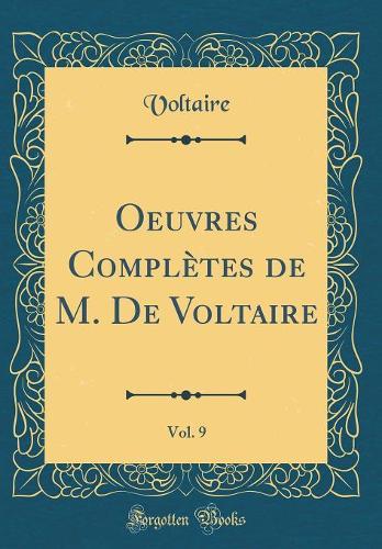 Oeuvres Complètes de M. De Voltaire, Vol. 9 (Classic Reprint)