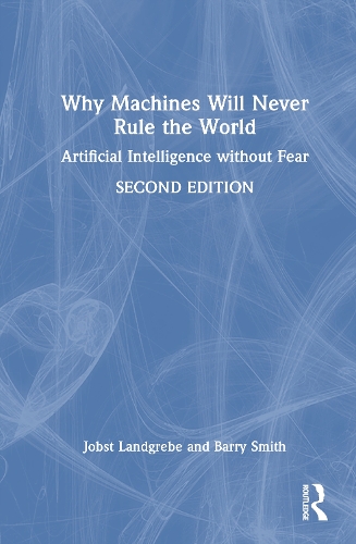 Why Machines Will Never Rule the World: Artificial Intelligence without Fear