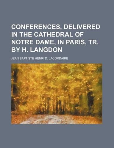 Conferences, Delivered in the Cathedral of Notre Dame, in Paris, Tr. by H. Langdon