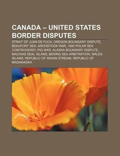 Canada - United States Border Disputes: Strait of Juan de Fuca, Oregon Boundary Dispute, Beaufort Sea, Aroostook War
