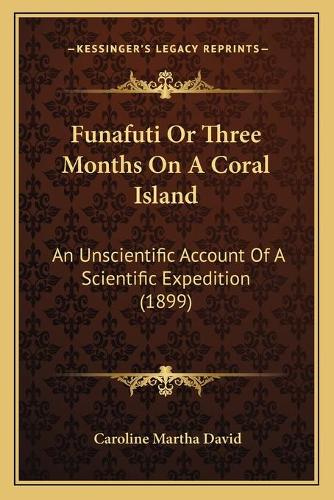 Funafuti Or Three Months On A Coral Island: An Unscientific Account Of A Scientific Expedition (1899)