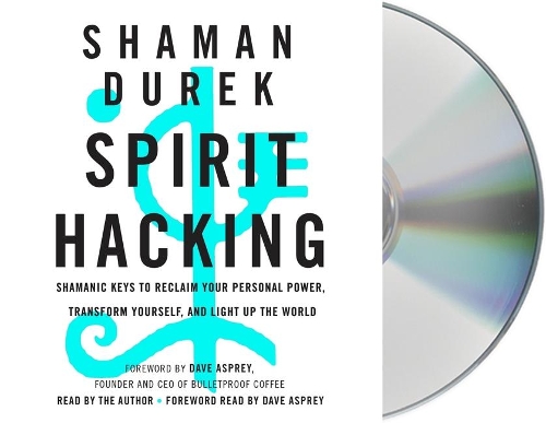 Spirit Hacking: Shamanic Keys to Reclaim Your Personal Power, Transform Yourself, and Light Up the World