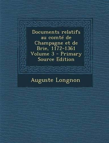 Documents Relatifs Au Comte de Champagne Et de Brie, 1172-1361 Volume 3