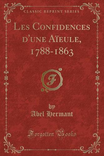 Les Confidences d'Une Aïeule, 1788-1863 (Classic Reprint)