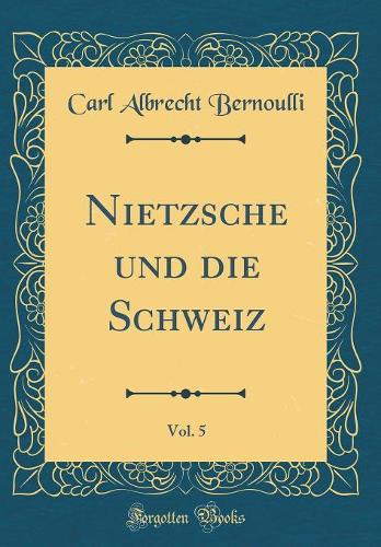 Nietzsche und die Schweiz, Vol. 5 (Classic Reprint)
