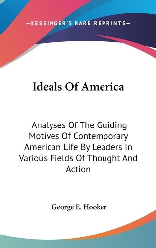 Ideals Of America: Analyses Of The Guiding Motives Of Contemporary American Life By Leaders In Various Fields Of Thought And Action