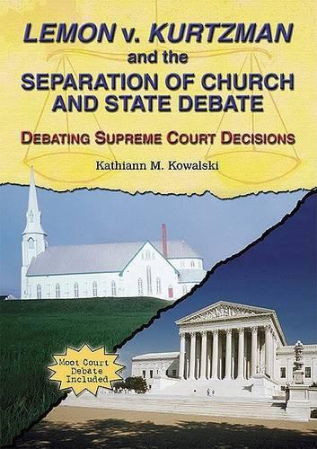 Lemon V. Kurtzman and the Separation of Church and State Debate: Debating Supreme Court Decisions(Debating Supreme Court Decisions)