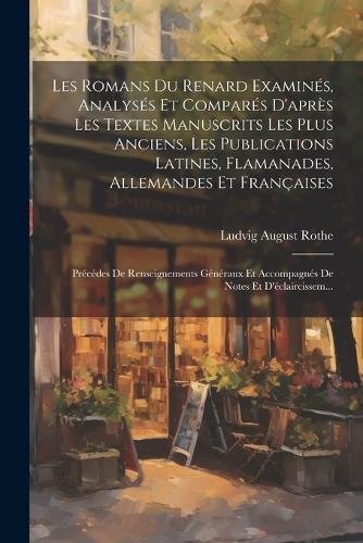 Les Romans Du Renard Examinés, Analysés Et Comparés D'après Les Textes Manuscrits Les Plus Anciens, Les Publications Latines, Flamanades, Allemandes Et Françaises