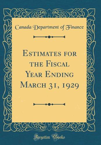 Estimates for the Fiscal Year Ending March 31, 1929 (Classic Reprint)