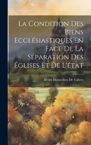 La Condition Des Biens Ecclésiastiques En Face De La Séparation Des Églises Et De L'état