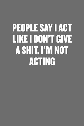 People Say I Act Like I Don't Give a Shit. I'm Not Acting