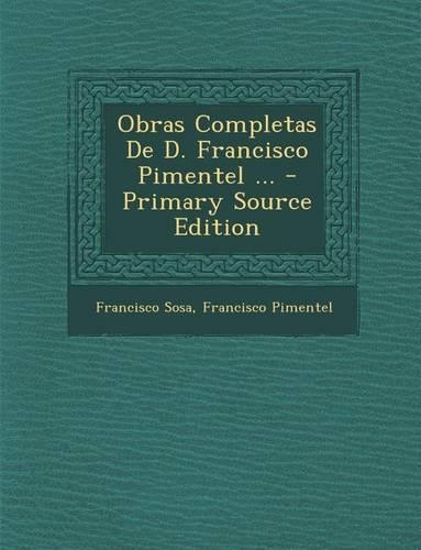 Obras Completas de D. Francisco Pimentel ...