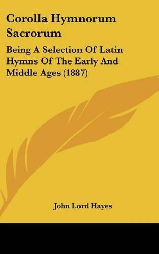 Corolla Hymnorum Sacrorum: Being A Selection Of Latin Hymns Of The Early And Middle Ages (1887)