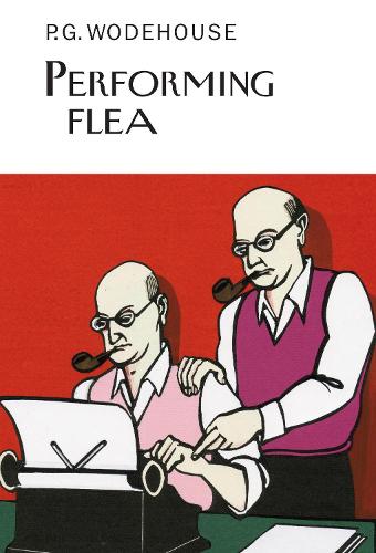 Performing Flea: (Everyman's Library P G WODEHOUSE)