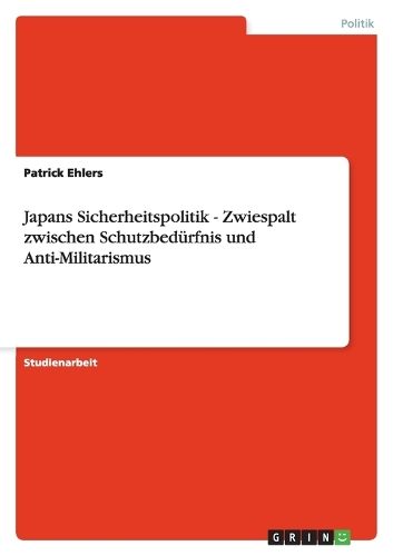 Japans Sicherheitspolitik - Zwiespalt zwischen Schutzbedürfnis und Anti-Militarismus